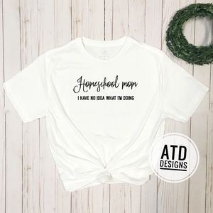 Homeschool Mom I have no idea what I’m doing Shirt